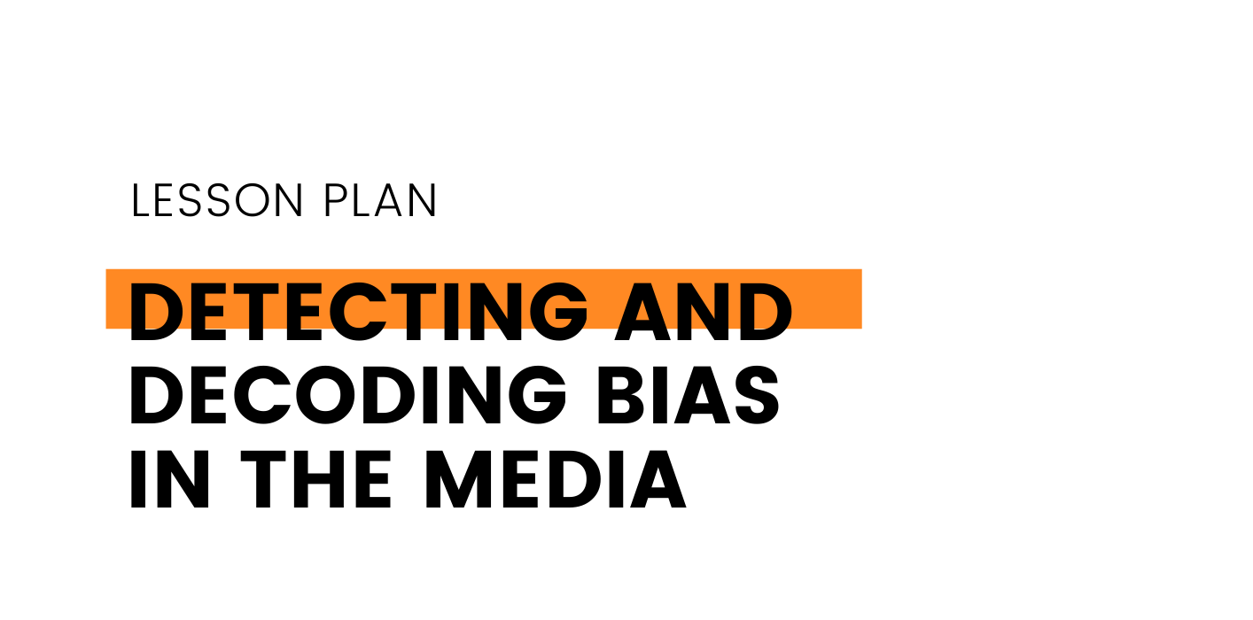 Lesson Plan: Detecting and decoding bias in the media
